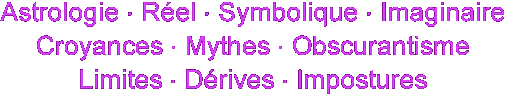 Astrologie r�el symbolique imaginaire croyances mythes obscurantisme limites d�rives imposture